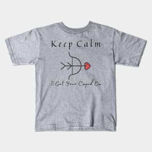 Valentines Day Cupid Quote | Keep Calm And Get Your Cupid On Kids T-Shirt